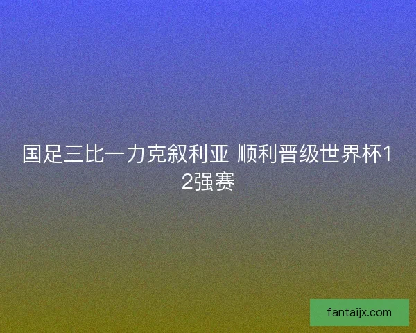 国足三比一力克叙利亚 顺利晋级世界杯12强赛
